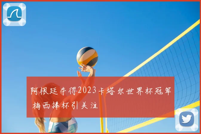 阿根廷夺得2023卡塔尔世界杯冠军 梅西捧杯引关注