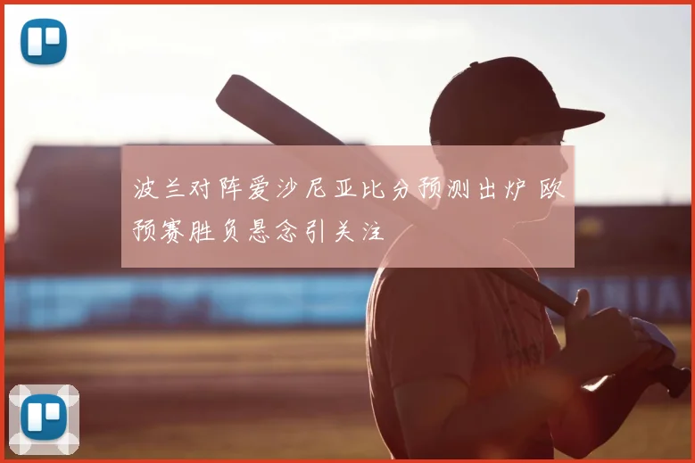 波兰对阵爱沙尼亚比分预测出炉 欧预赛胜负悬念引关注