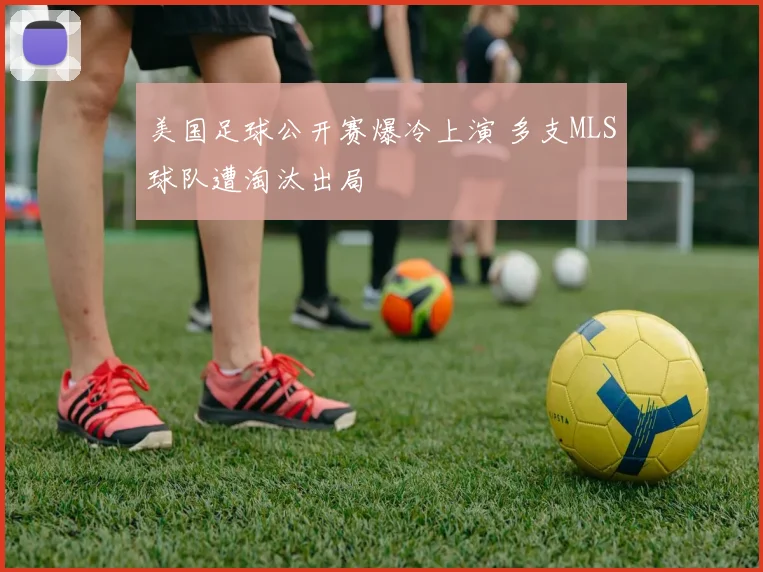 美国足球公开赛爆冷上演 多支MLS球队遭淘汰出局