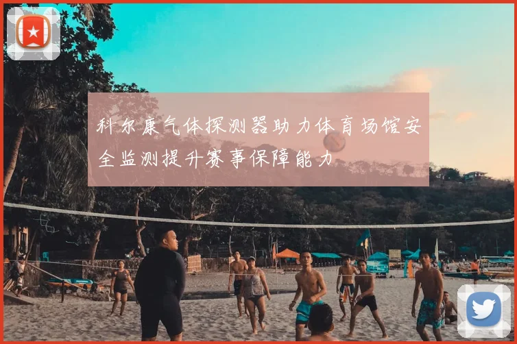 科尔康气体探测器助力体育场馆安全监测提升赛事保障能力