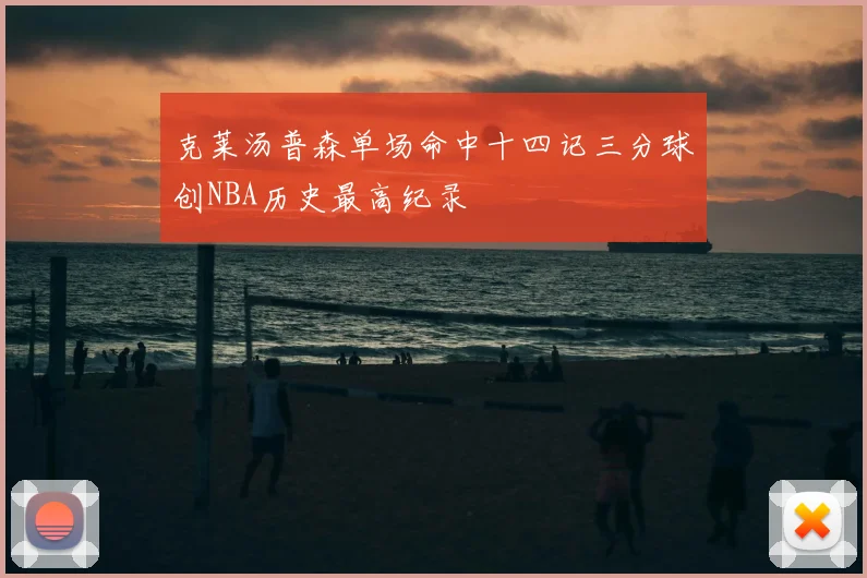 克莱汤普森单场命中十四记三分球创NBA历史最高纪录