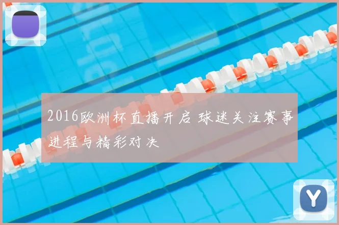 2016欧洲杯直播开启 球迷关注赛事进程与精彩对决