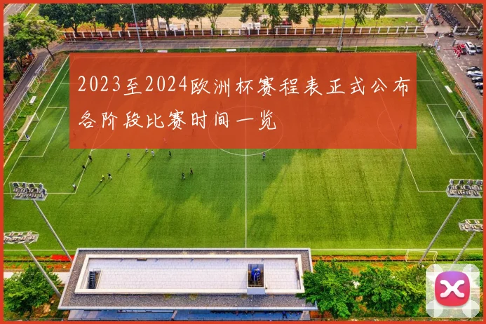 2023至2024欧洲杯赛程表正式公布各阶段比赛时间一览