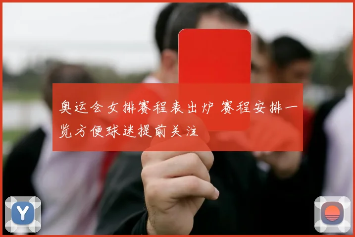 奥运会女排赛程表出炉 赛程安排一览方便球迷提前关注