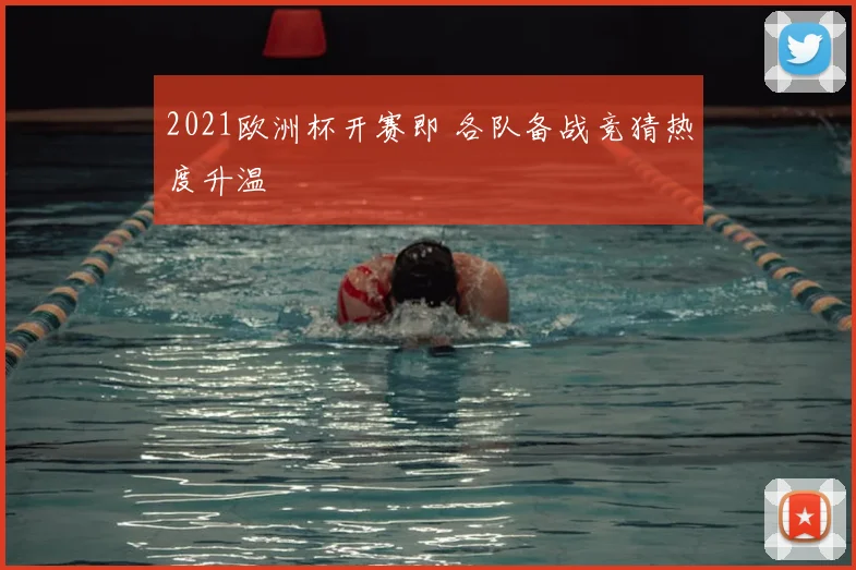 2021欧洲杯开赛即 各队备战竞猜热度升温